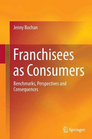 Franchisees as Consumers: Benchmarks, Perspectives and Consequences de Jenny Buchan