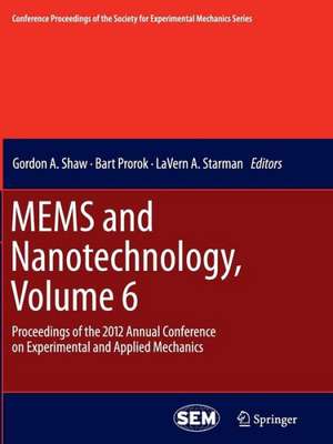 MEMS and Nanotechnology, Volume 6: Proceedings of the 2012 Annual Conference on Experimental and Applied Mechanics de Gordon A. Shaw