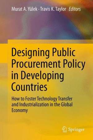 Designing Public Procurement Policy in Developing Countries: How to Foster Technology Transfer and Industrialization in the Global Economy de Murat A. Yülek