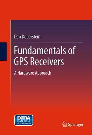 Fundamentals of GPS Receivers: A Hardware Approach de Dan Doberstein