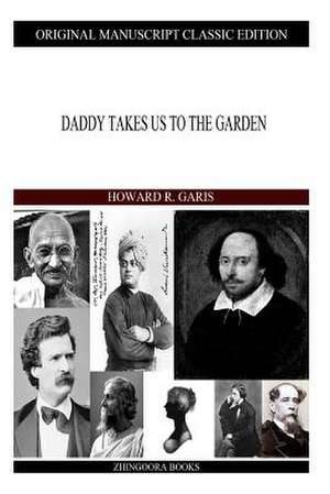 Daddy Takes Us to the Garden de Howard R. Garis