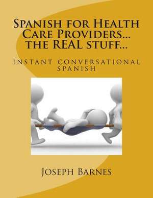 Spanish for Health Care...the Real Stuff... de Joseph Barnes