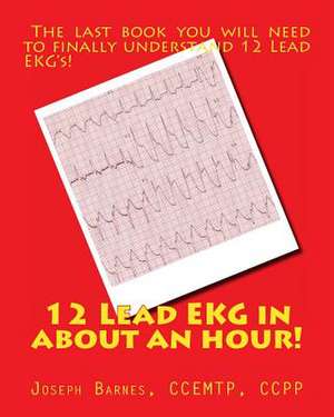 12 Lead EKG in about an Hour! de Joseph M. Barnes