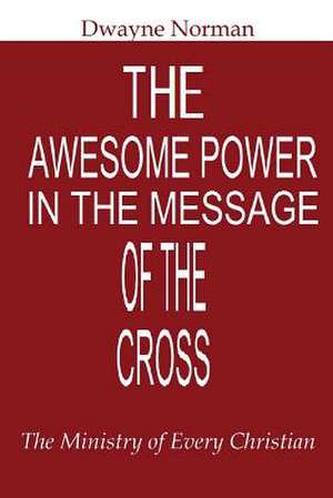 The Awesome Power in the Message of the Cross de Dwayne Norman