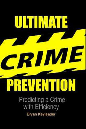 Ultimate Crime Prevention de Bryan Keyleader