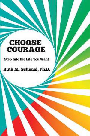 Choose Courage de Ruth M. Schimel Ph. D.