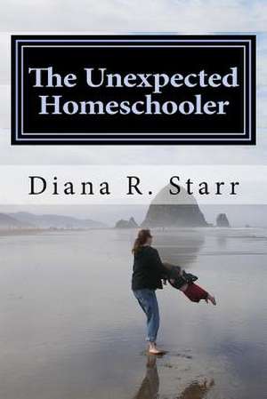 The Unexpected Homeschooler de Diana R. Starr