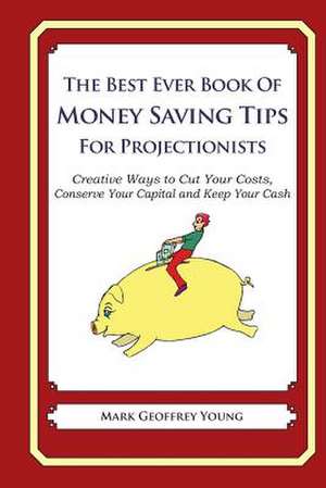 The Best Ever Book of Money Saving Tips for Projectionists de Mark Geoffrey Young