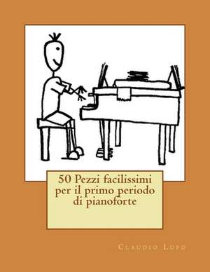 50 Pezzi Facilissimi Per Il Primo Periodo Di Pianoforte de Claudio Lupo