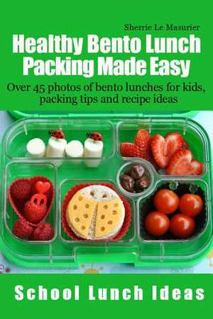 Healthy Bento Lunch Packing Made Easy de Sherrie Le Masurier