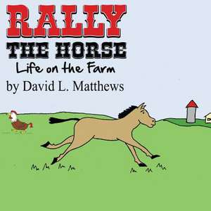 Rally the Horse Life on the Farm de David L. Matthews