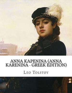 Anna Kapenina (Anna Karenina - Greek Edition: Anna Karenina - Greek Edition de Leo Tolstoy