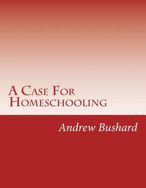 A Case for Homeschooling de Andrew Bushard