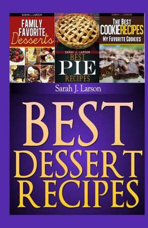 Best Dessert Recipes: Family Favorite Recipes de Sarah J. Larson