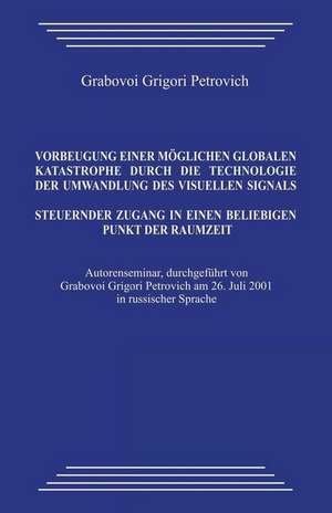 Vorbeugung Einer Moglichen Globalen Katastrophe Durch Die Technologie Der Umwandlung Des Visuellen Signals. Steuernder Zugang in Einen Beliebigen Punk de Grabovoi Grigori