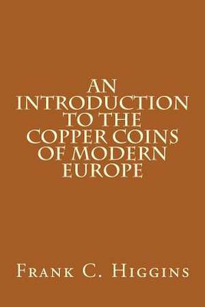 An Introduction to the Copper Coins of Modern Europe de Frank C. Higgins