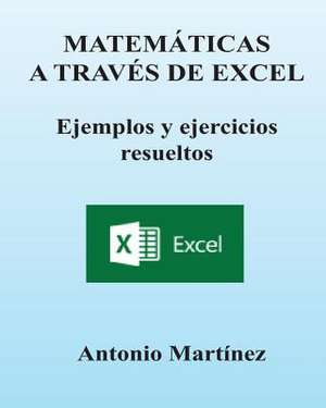 Matematicas a Traves de Excel de Antonio Martinez Dominguez