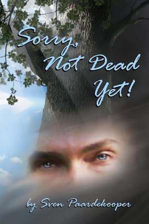 Sorry, Not Dead Yet! de Sven Paardekooper