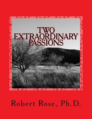 Two Extraordinary Passions de Robert Rose Ph. D.