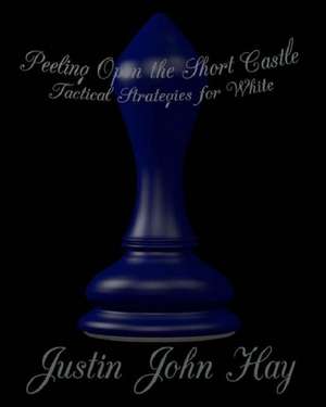 Peeling Open the Short Castle: Tactical Strategies for White de Justin John Hay