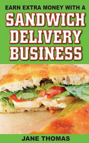 Earn Extra Money with a Sandwich Delivery Business de Jane Thomas