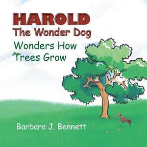 Harold the Wonder Dog Wonders How Trees Grow de Barbara J. Bennett