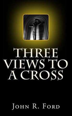 Three Views to a Cross de John R. Ford