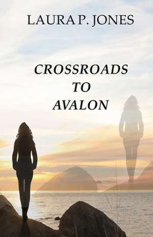 Crossroads to Avalon de Laura P. Jones