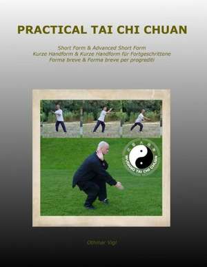 Practical Tai Chi Chuan: Short Form & Advanced Short Form Kurze Handform & Kurze Handform Fur Fortgeschrittene Forma Breve & Forma Breve Per Pr de Othmar Vigl