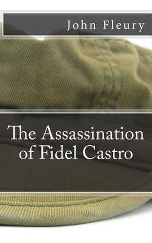 The Assassination of Fidel Castro de John Fleury