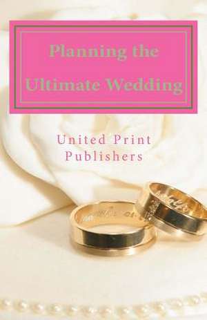 Planning the Ultimate Wedding de Publishers, United Print