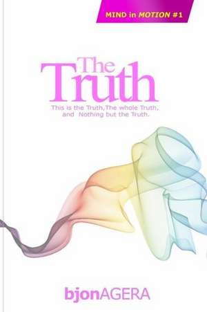 The Truth: The Whole Truth, and Nothing But the Truth de MR Bjon Agera