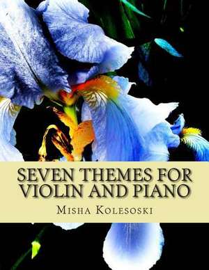 Seven Themes for Violin and Piano de Misha Kolesoski