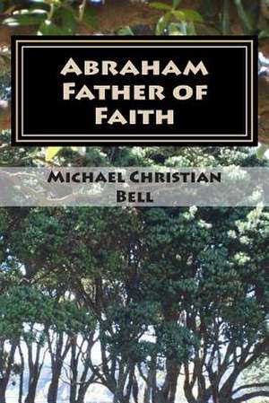 Abraham - Father of Faith de Michael Christian Bell