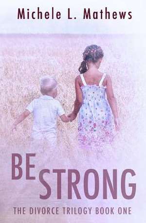 Be Strong de Michele L. Mathews