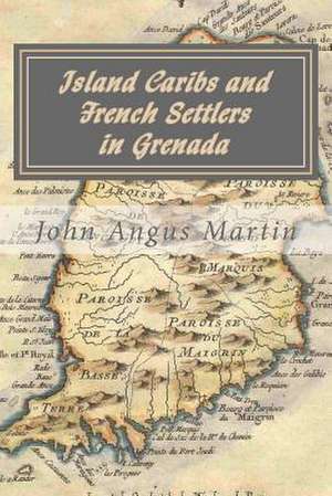 Island Caribs and French Settlers in Grenada de John Angus Martin