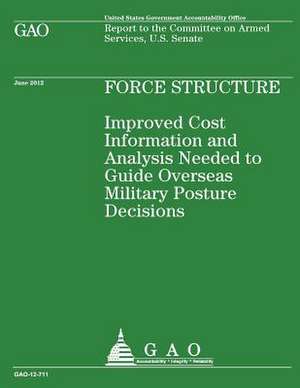 Improved Cost Information and Analysis Needed to Guide Overseas Military Posture Decisions de Government Accountability Office (U S )