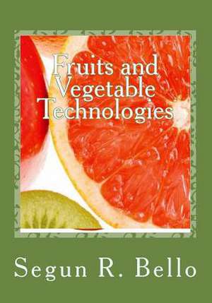 Fruits and Vegetable Technologies de Engr Segun R. Bello