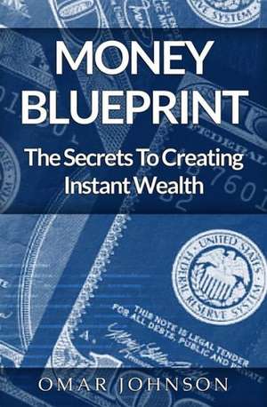 Money Blueprint: The Secrets to Creating Instant Wealth de Omar Johnson