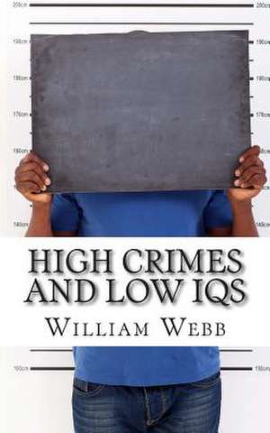 High Crimes and Low Iqs de William Webb