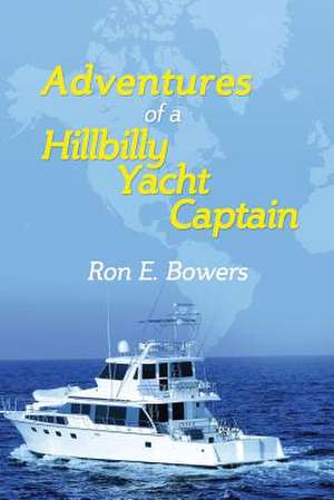 Adventures of a Hillbilly Yacht Captain de Ron E. Bowers