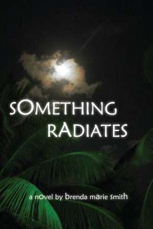 Something Radiates de Brenda Marie Smith