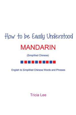 How to Be Easily Understood - Mandarin (Simplified Chinese) de Tricia Lee