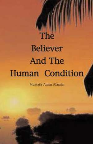 The Believer and the Human Condition de Mustafa Amin Alamin