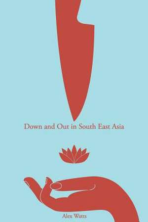 Down and Out in South East Asia de Alex Watts