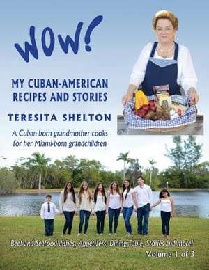 Wow! My Cuban-American Recipes and Stories de Teresita Shelton