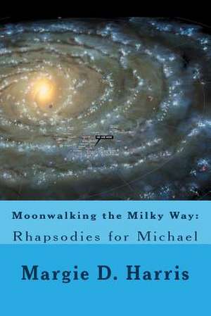 Moonwalking the Milky Way de Margie D. Harris