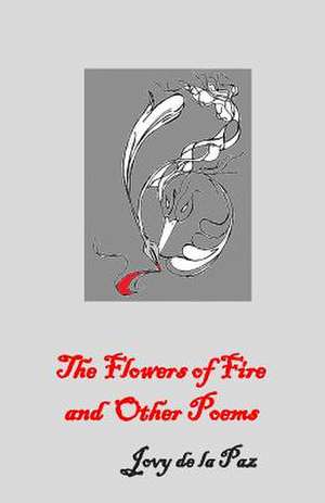 The Flowers of Fire and Other Poems de Jovy De La Paz