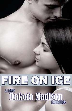 Fire on Ice de Dakota Madison