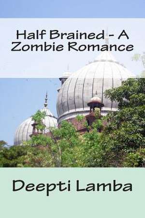 Half Brained - A Zombie Romance de Deepti Lamba